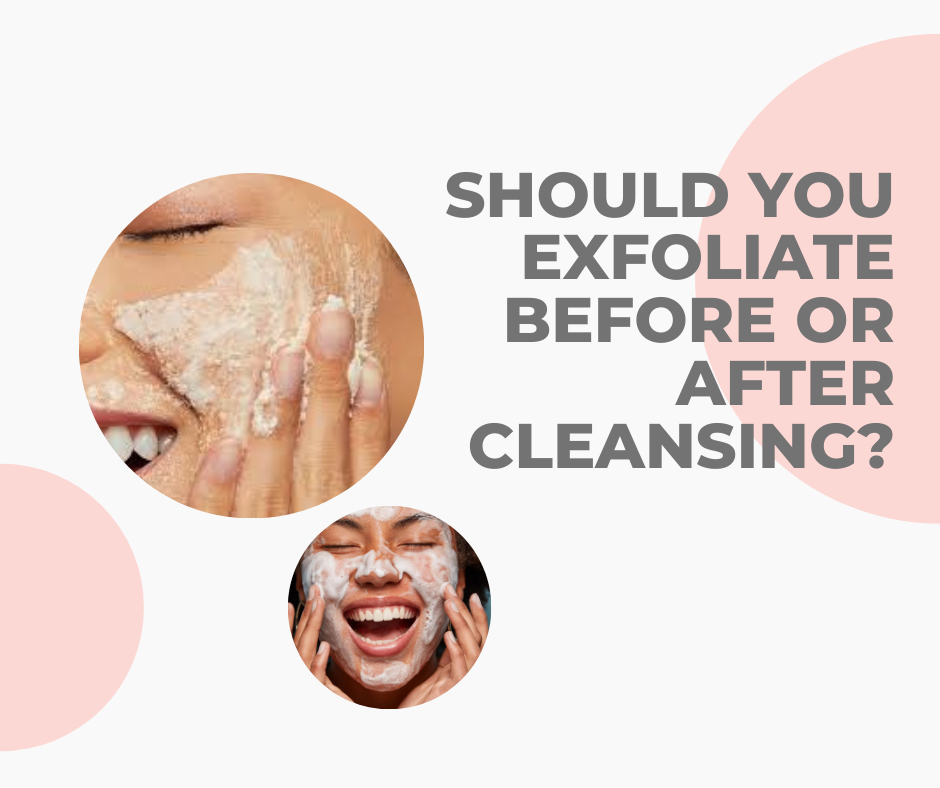 Should You Exfoliate Before or After Cleansing? Expert Tips Revealed